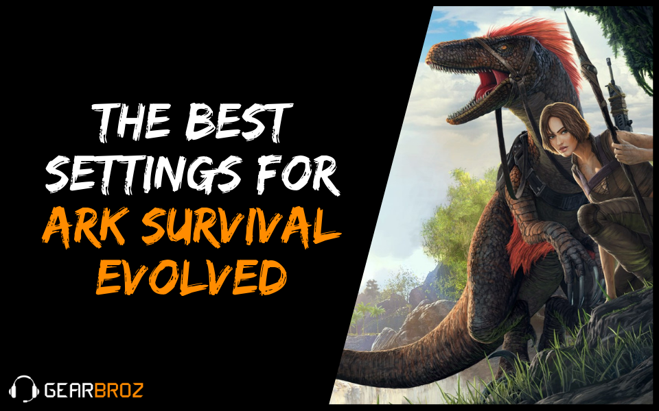 The Best Settings for Ark: Survival Evolved